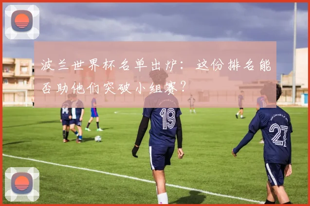 波兰世界杯名单出炉：这份排名能否助他们突破小组赛？